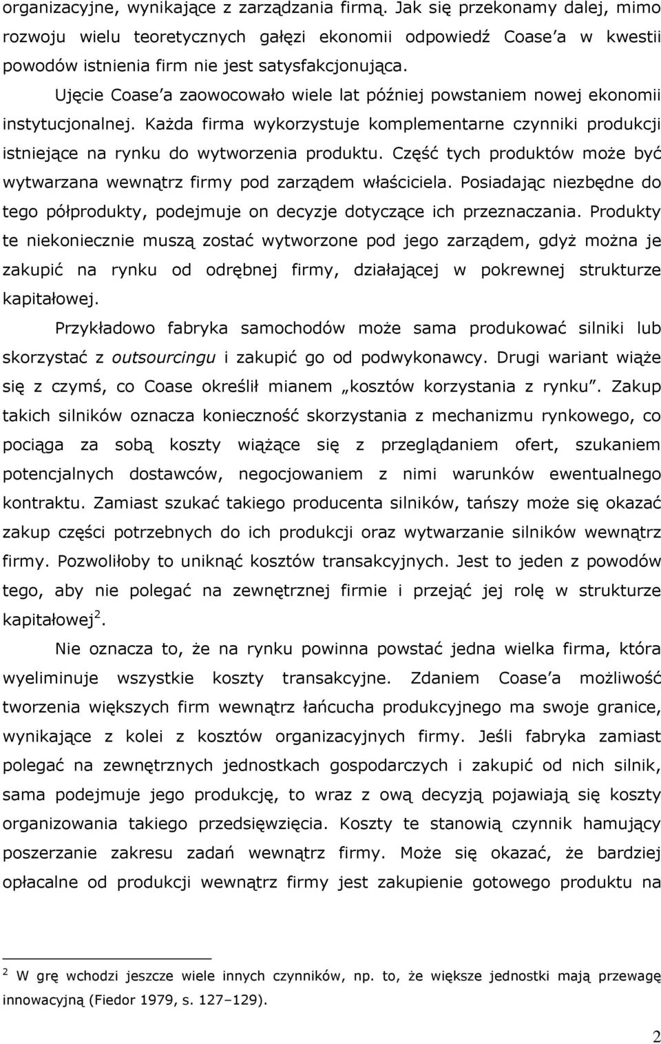 Część tych produktów może być wytwarzana wewnątrz firmy pod zarządem właściciela. Posiadając niezbędne do tego półprodukty, podejmuje on decyzje dotyczące ich przeznaczania.