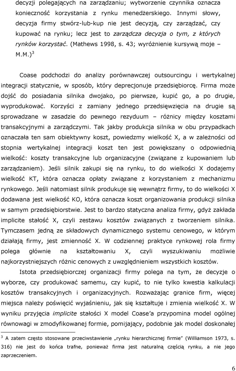43; wyróżnienie kursywą moje M.M.) 3 Coase podchodzi do analizy porównawczej outsourcingu i wertykalnej integracji statycznie, w sposób, który deprecjonuje przedsiębiorcę.