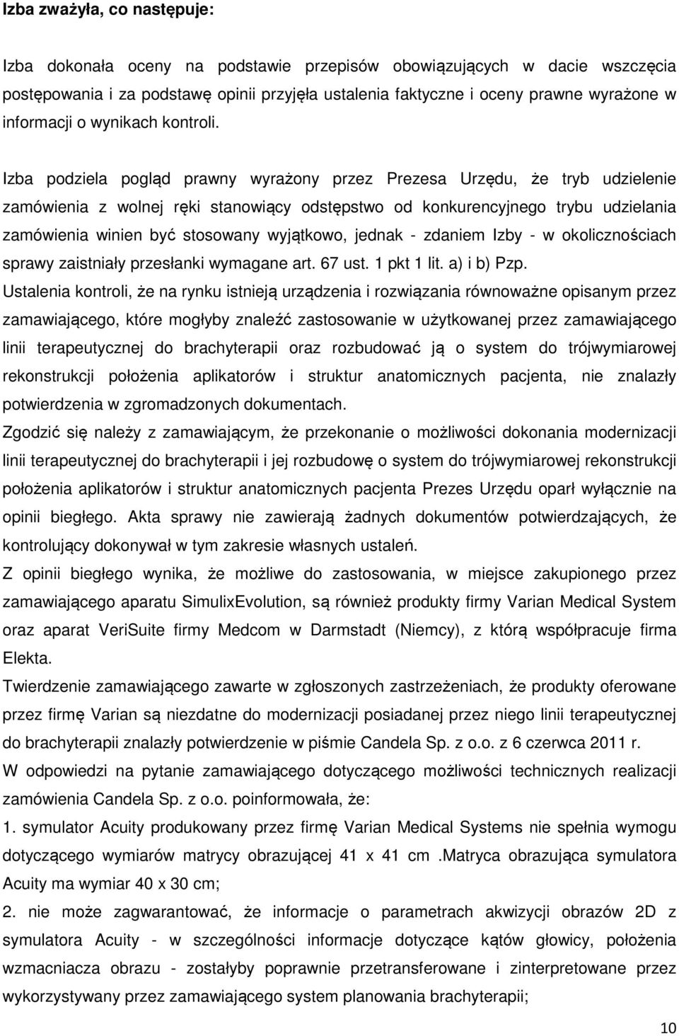 Izba podziela pogląd prawny wyrażony przez Prezesa Urzędu, że tryb udzielenie zamówienia z wolnej ręki stanowiący odstępstwo od konkurencyjnego trybu udzielania zamówienia winien być stosowany