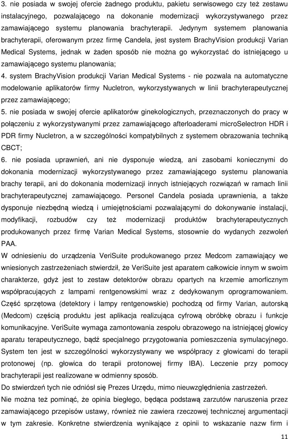 Jedynym systemem planowania brachyterapii, oferowanym przez firmę Candela, jest system BrachyVision produkcji Varian Medical Systems, jednak w żaden sposób nie można go wykorzystać do istniejącego u