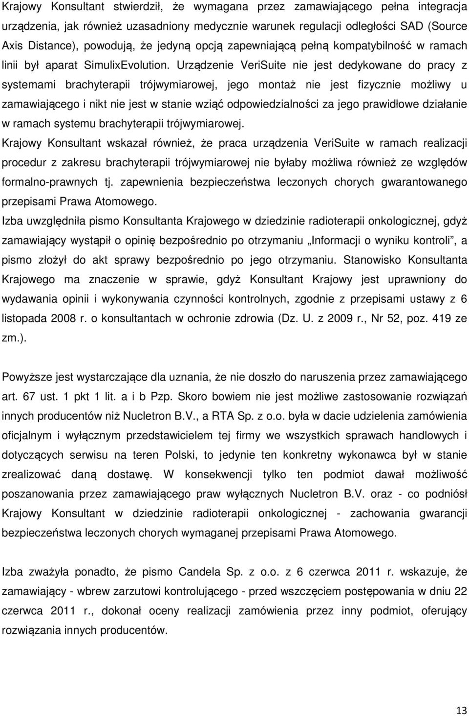 Urządzenie VeriSuite nie jest dedykowane do pracy z systemami brachyterapii trójwymiarowej, jego montaż nie jest fizycznie możliwy u zamawiającego i nikt nie jest w stanie wziąć odpowiedzialności za