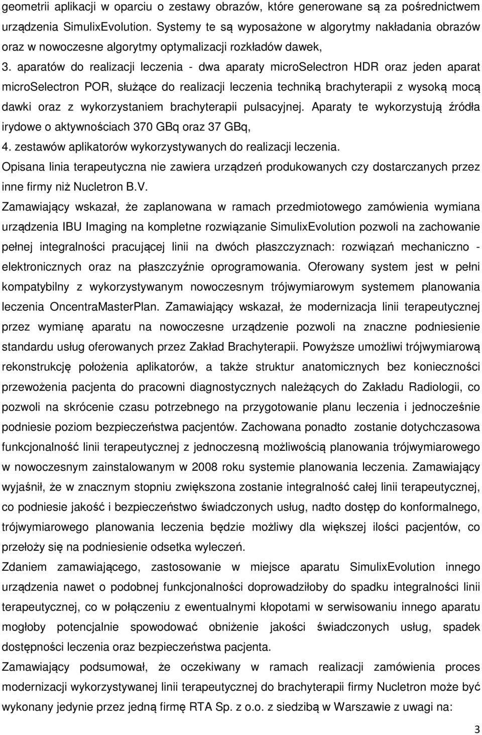 aparatów do realizacji leczenia - dwa aparaty microselectron HDR oraz jeden aparat microselectron POR, służące do realizacji leczenia techniką brachyterapii z wysoką mocą dawki oraz z wykorzystaniem