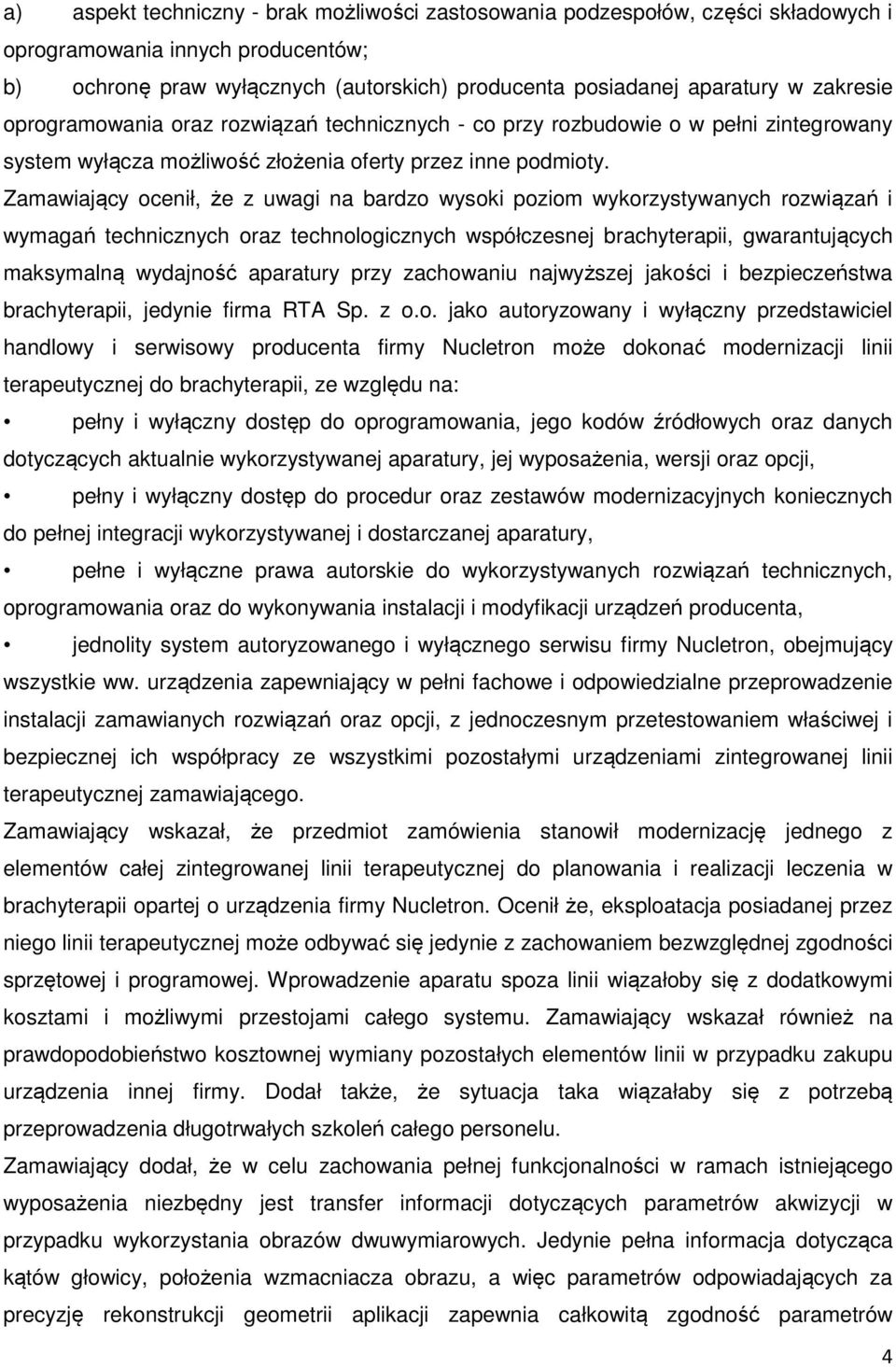 Zamawiający ocenił, że z uwagi na bardzo wysoki poziom wykorzystywanych rozwiązań i wymagań technicznych oraz technologicznych współczesnej brachyterapii, gwarantujących maksymalną wydajność