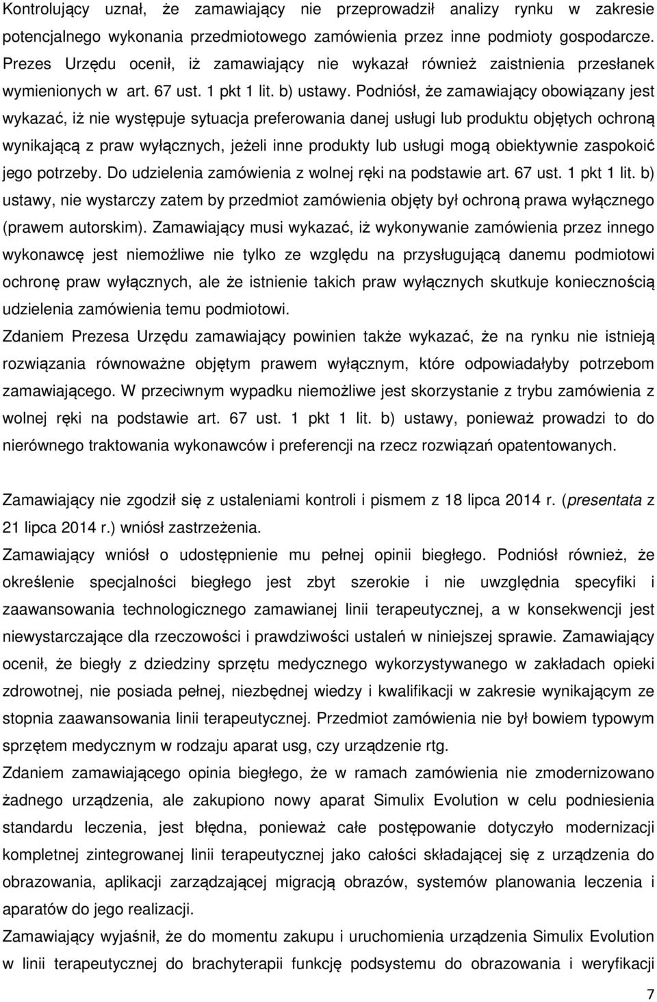 Podniósł, że zamawiający obowiązany jest wykazać, iż nie występuje sytuacja preferowania danej usługi lub produktu objętych ochroną wynikającą z praw wyłącznych, jeżeli inne produkty lub usługi mogą