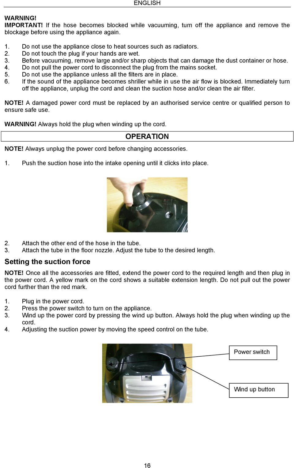 Before vacuuming, remove large and/or sharp objects that can damage the dust container or hose. 4. Do not pull the power cord to disconnect the plug from the mains socket. 5.