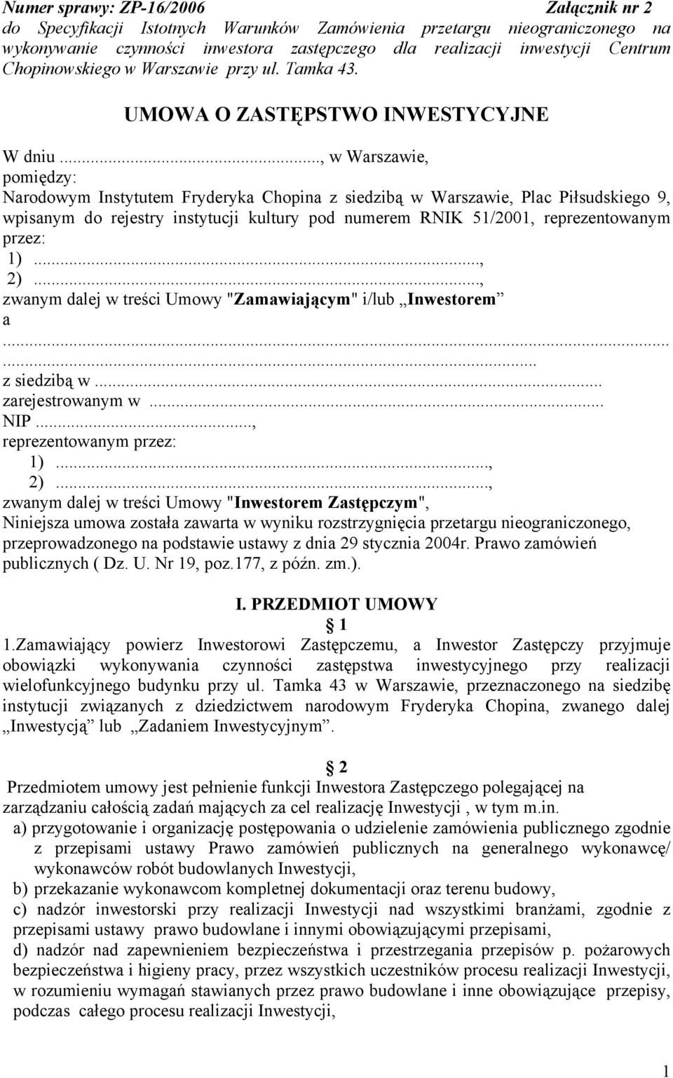 .., w Warszawie, pomiędzy: Narodowym Instytutem Fryderyka Chopina z siedzibą w Warszawie, Plac Piłsudskiego 9, wpisanym do rejestry instytucji kultury pod numerem RNIK 51/2001, reprezentowanym przez: