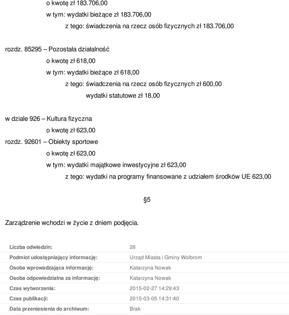 92601 Obiekty sportowe wydatki majątkowe inwestycyjne zł 623,00 z tego: wydatki na programy finansowane z udziałem środków UE 623,00 5 Zarządzenie wchodzi w życie z dniem podjęcia.