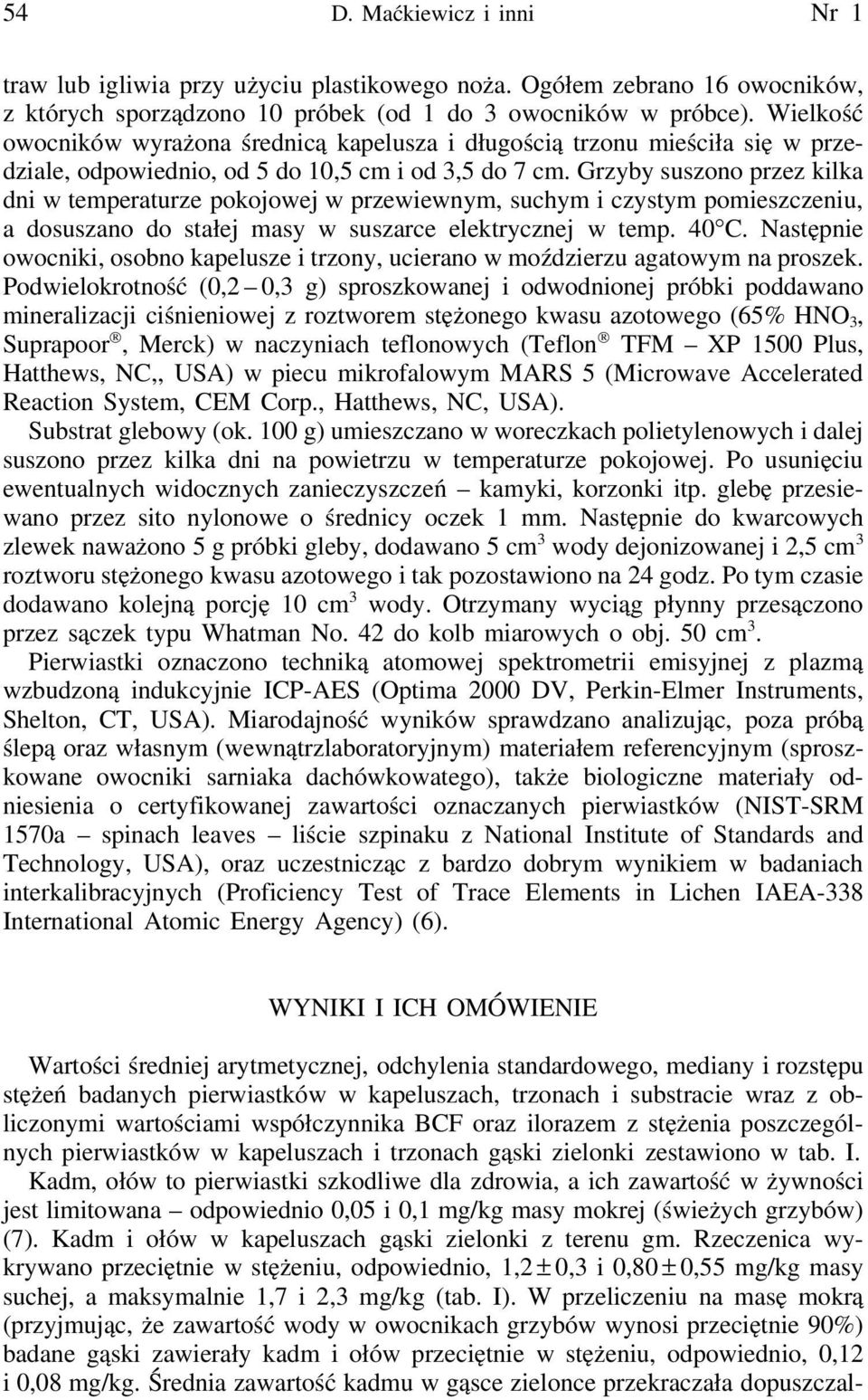 Grzyby suszono przez kilka dni w temperaturze pokojowej w przewiewnym, suchym i czystym pomieszczeniu, a dosuszano do stałej masy w suszarce elektrycznej w temp. 40 C.