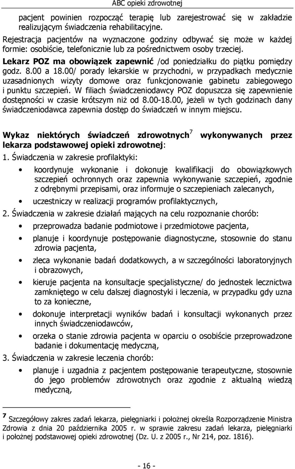 Lekarz POZ ma obowiązek zapewnić /od poniedziałku do piątku pomiędzy godz. 8.00 a 18.