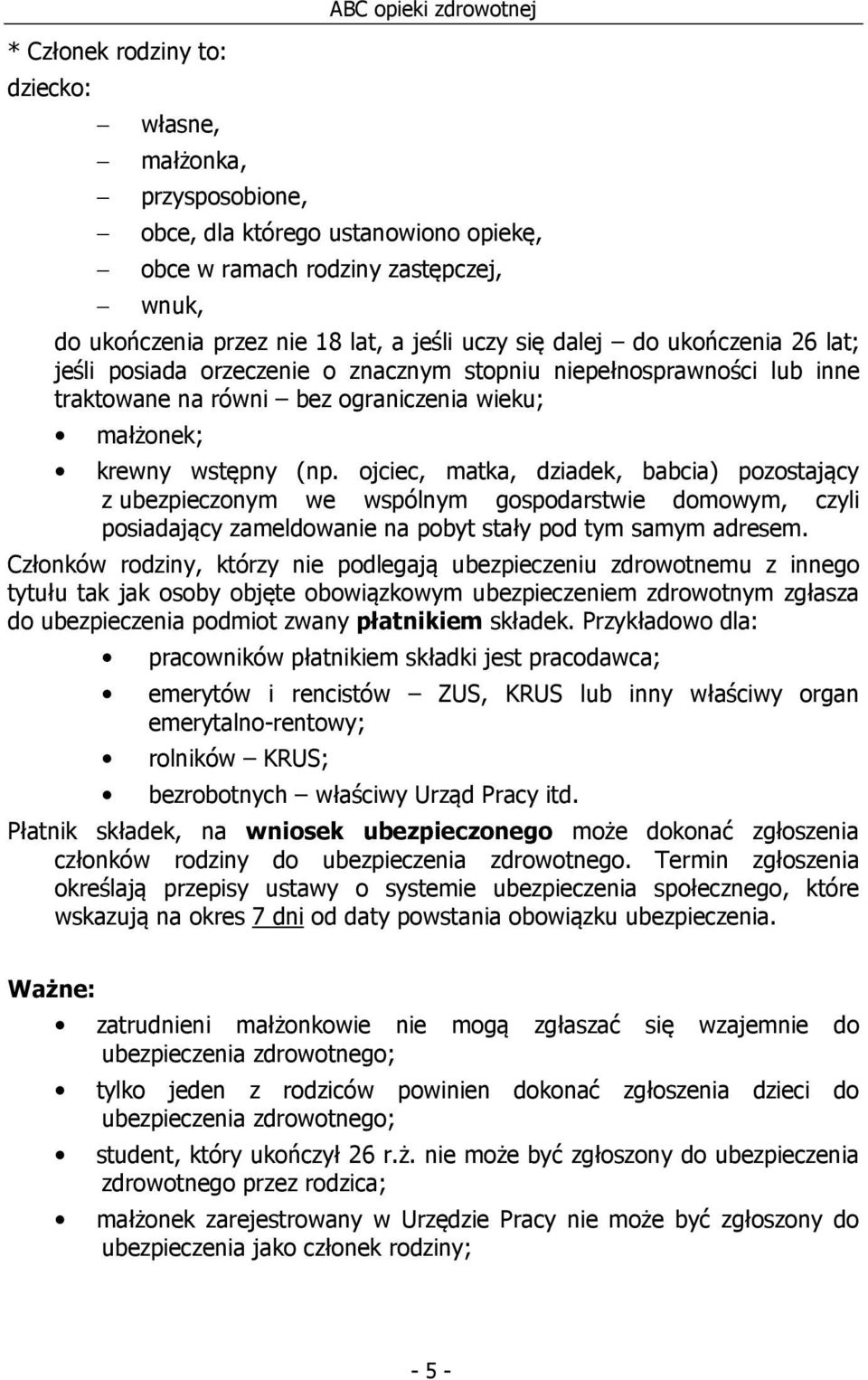 ojciec, matka, dziadek, babcia) pozostający z ubezpieczonym we wspólnym gospodarstwie domowym, czyli posiadający zameldowanie na pobyt stały pod tym samym adresem.