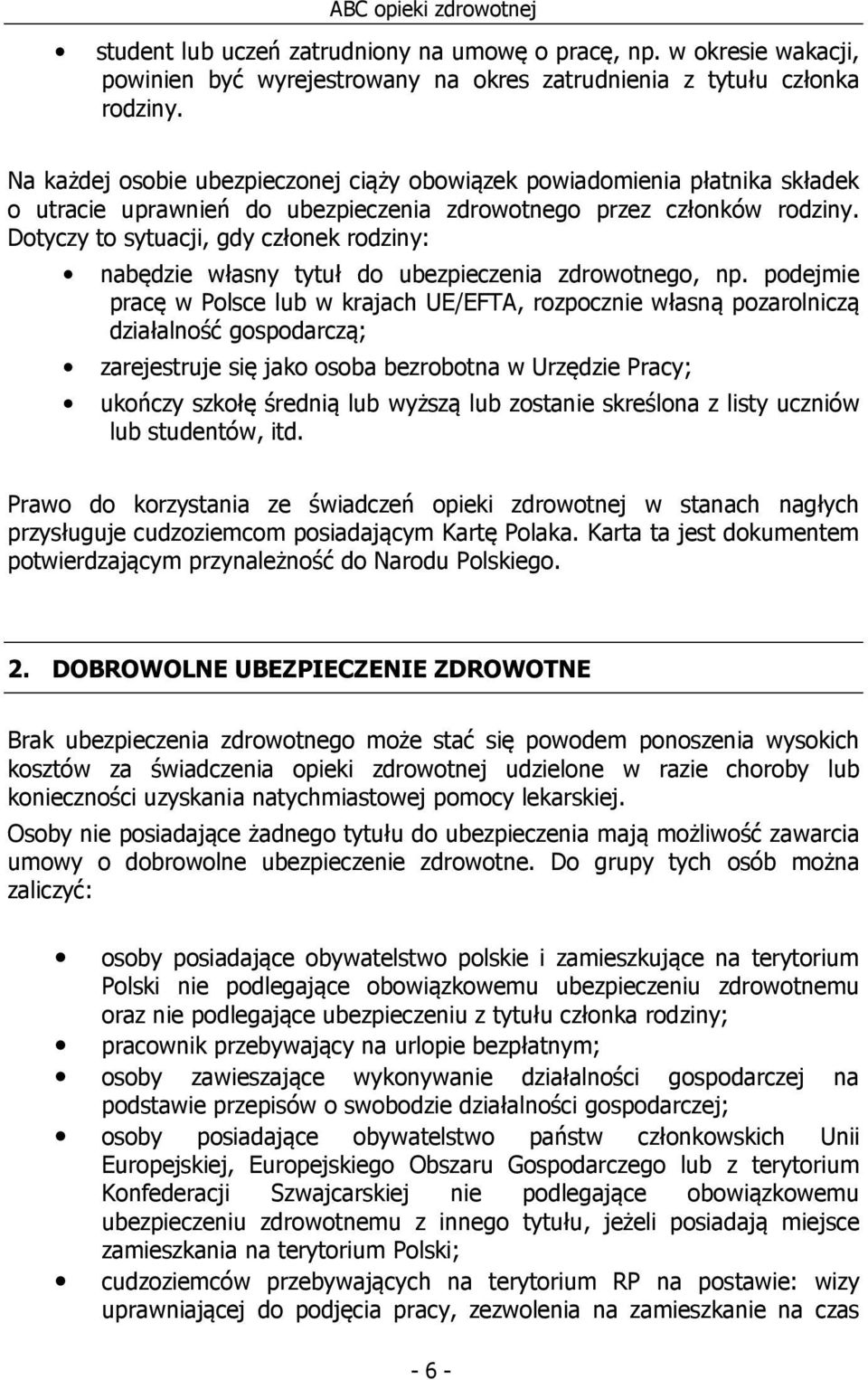 Dotyczy to sytuacji, gdy członek rodziny: nabędzie własny tytuł do ubezpieczenia zdrowotnego, np.
