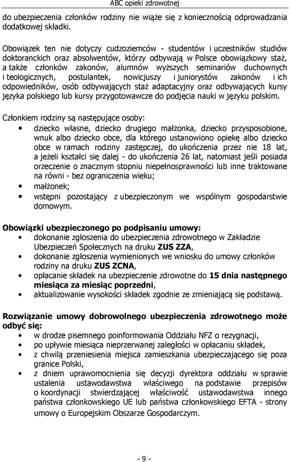 seminariów duchownych i teologicznych, postulantek, nowicjuszy i juniorystów zakonów i ich odpowiedników, osób odbywających staż adaptacyjny oraz odbywających kursy języka polskiego lub kursy