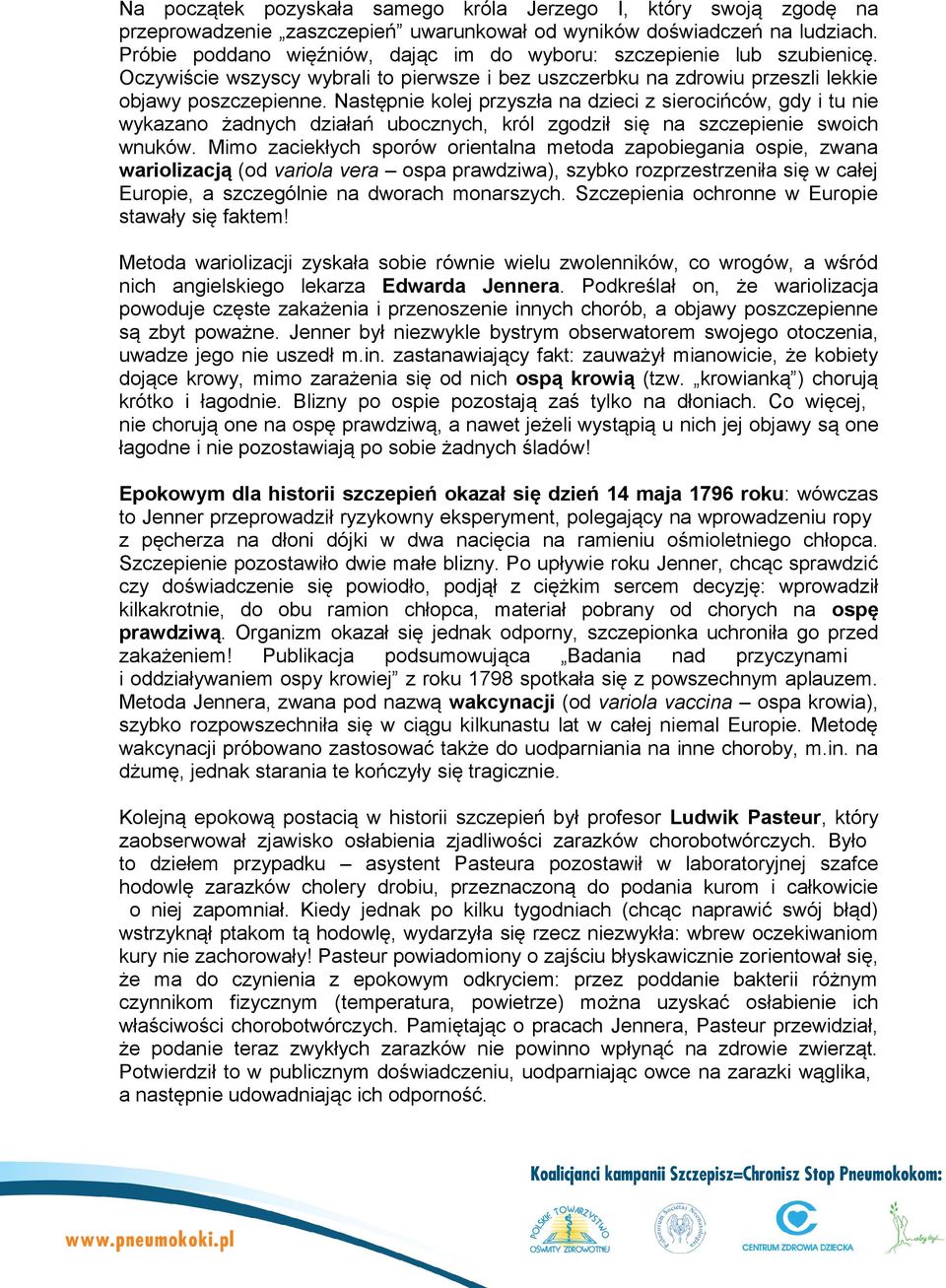 Następnie kolej przyszła na dzieci z sierocińców, gdy i tu nie wykazano żadnych działań ubocznych, król zgodził się na szczepienie swoich wnuków.