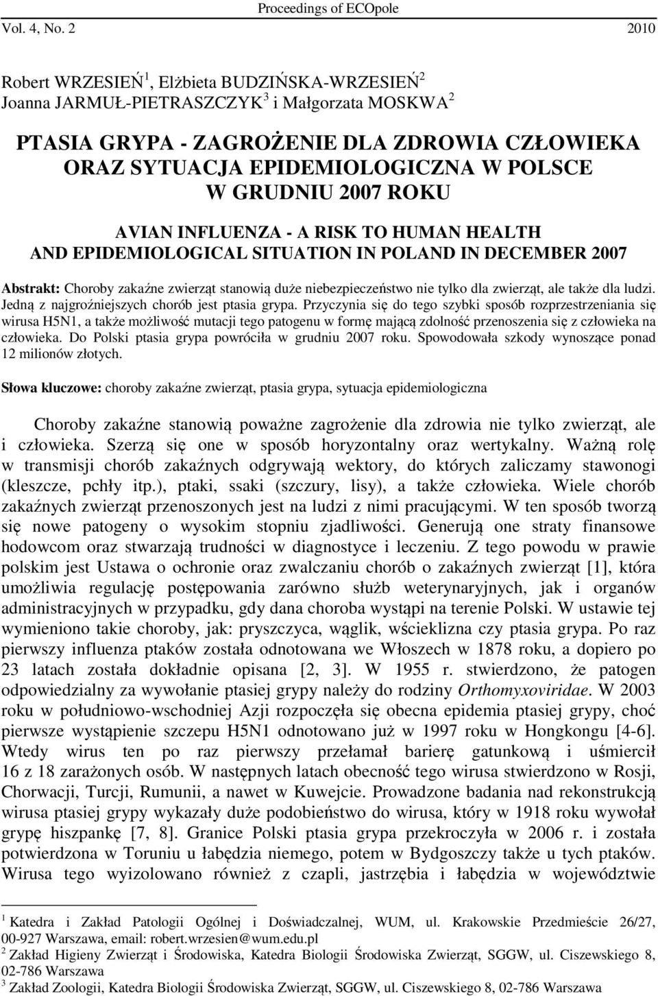 GRUDNIU 2007 ROKU AVIAN INFLUENZA - A RISK TO HUMAN HEALTH AND EPIDEMIOLOGICAL SITUATION IN POLAND IN DECEMBER 2007 Abstrakt: Choroby zakaźne zwierząt stanowią duże niebezpieczeństwo nie tylko dla