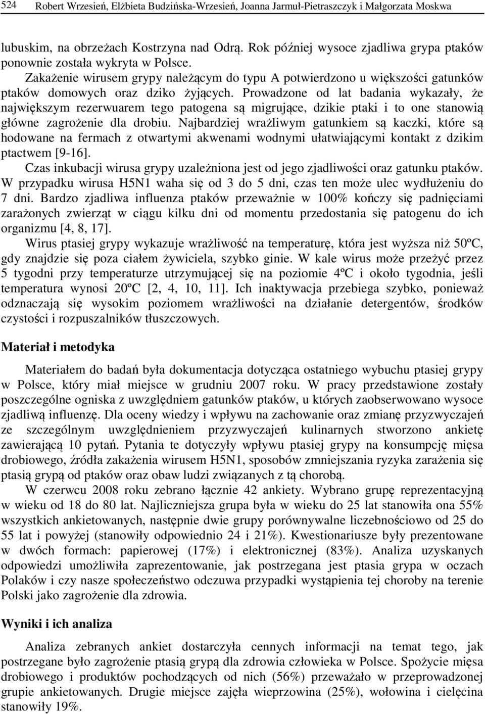 Prowadzone od lat badania wykazały, że największym rezerwuarem tego patogena są migrujące, dzikie ptaki i to one stanowią główne zagrożenie dla drobiu.