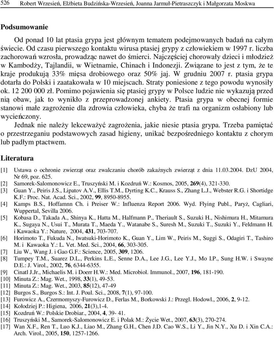 Najczęściej chorowały dzieci i młodzież w Kambodży, Tajlandii, w Wietnamie, Chinach i Indonezji. Związane to jest z tym, że te kraje produkują 33% mięsa drobiowego oraz 50% jaj. W grudniu 2007 r.