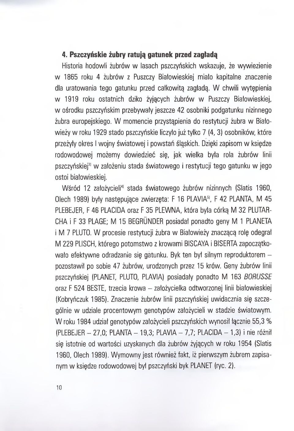 W chwili wytępienia w 1919 roku ostatnich dziko żyjących żubrów w Puszczy Białowieskiej, w ośrodku pszczyńskim przebywały jeszcze 42 osobniki podgatunku nizinnego żubra europejskiego.