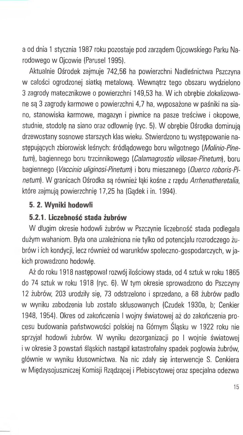 W ich obrębie zlokalizowane są 3 zagrody karmowe o powierzchni 4,7 ha, wyposażone w paśniki na siano, stanowiska karmowe, magazyn i piwnice na pasze treściwe i okopowe, studnie, stodołę na siano oraz