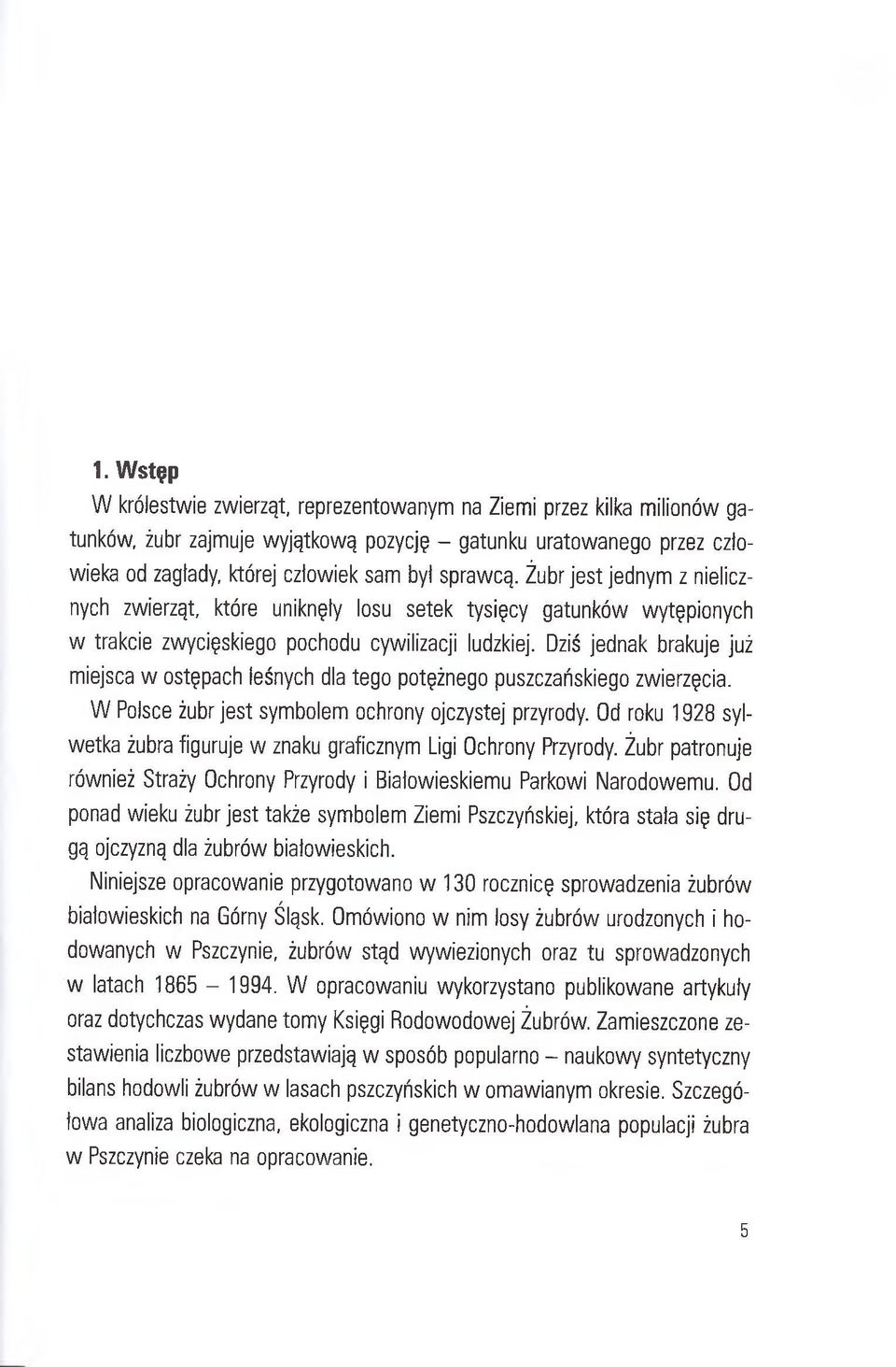 Dziś jednak brakuje już miejsca w ostępach leśnych dla tego potężnego puszczańskiego zwierzęcia. W Polsce żubr jest symbolem ochrony ojczystej przyrody.
