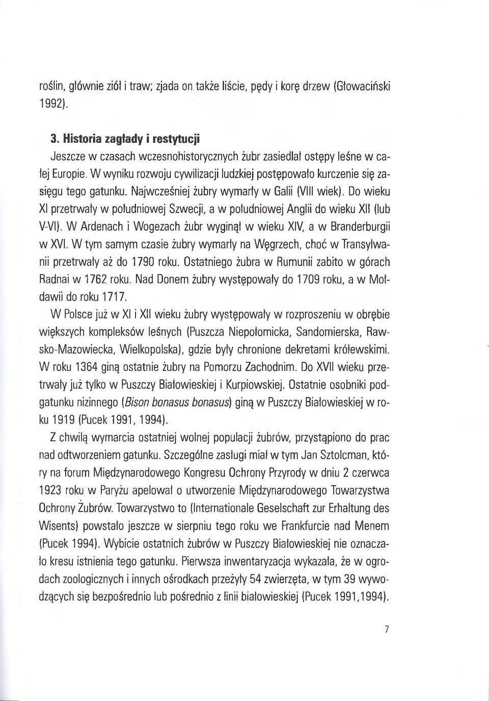 Najwcześniej żubry wymarty w Galii (VIII wiek). Do wieku XI przetrwały w południowej Szwecji, a w południowej Anglii do wieku XII (lub V-VI).