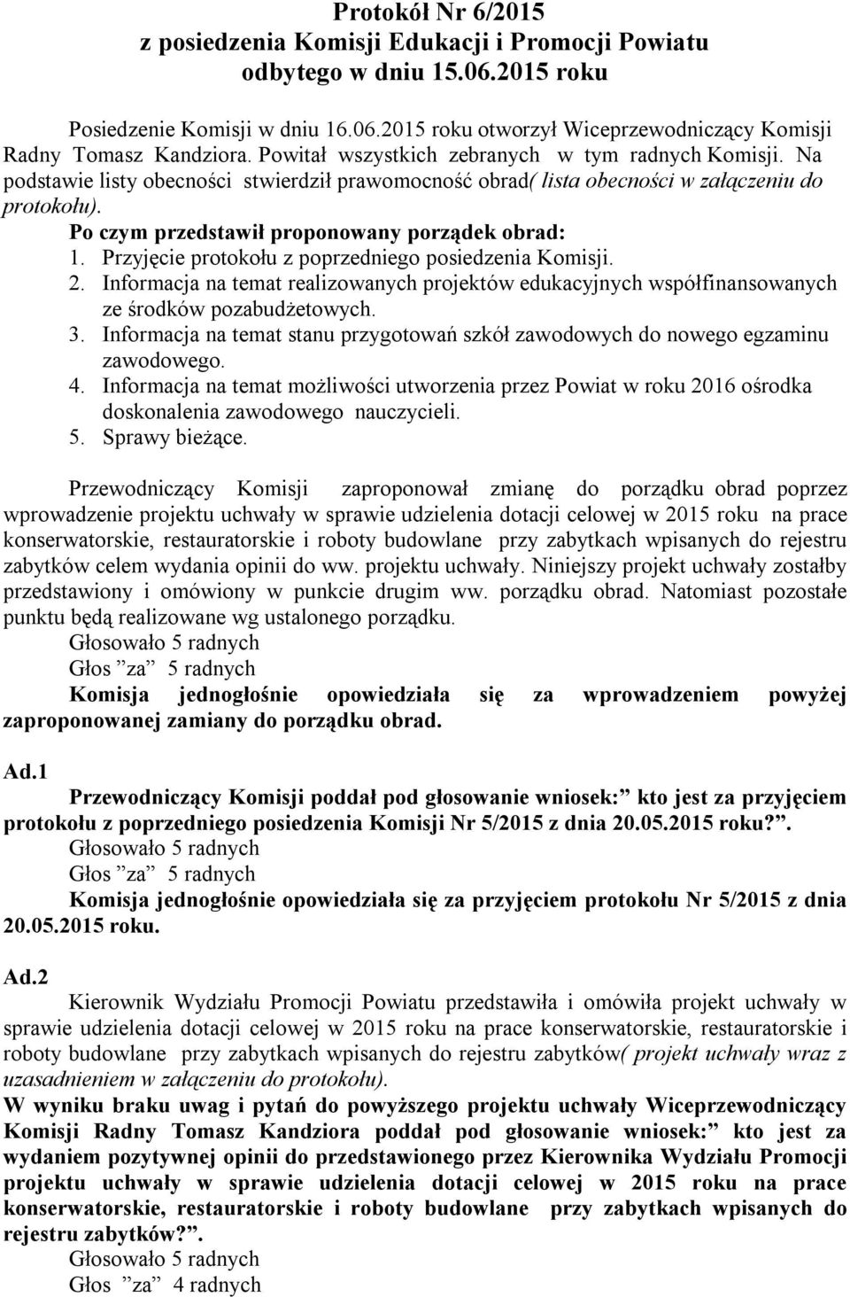 Po czym przedstawił proponowany porządek obrad: 1. Przyjęcie protokołu z poprzedniego posiedzenia Komisji. 2.