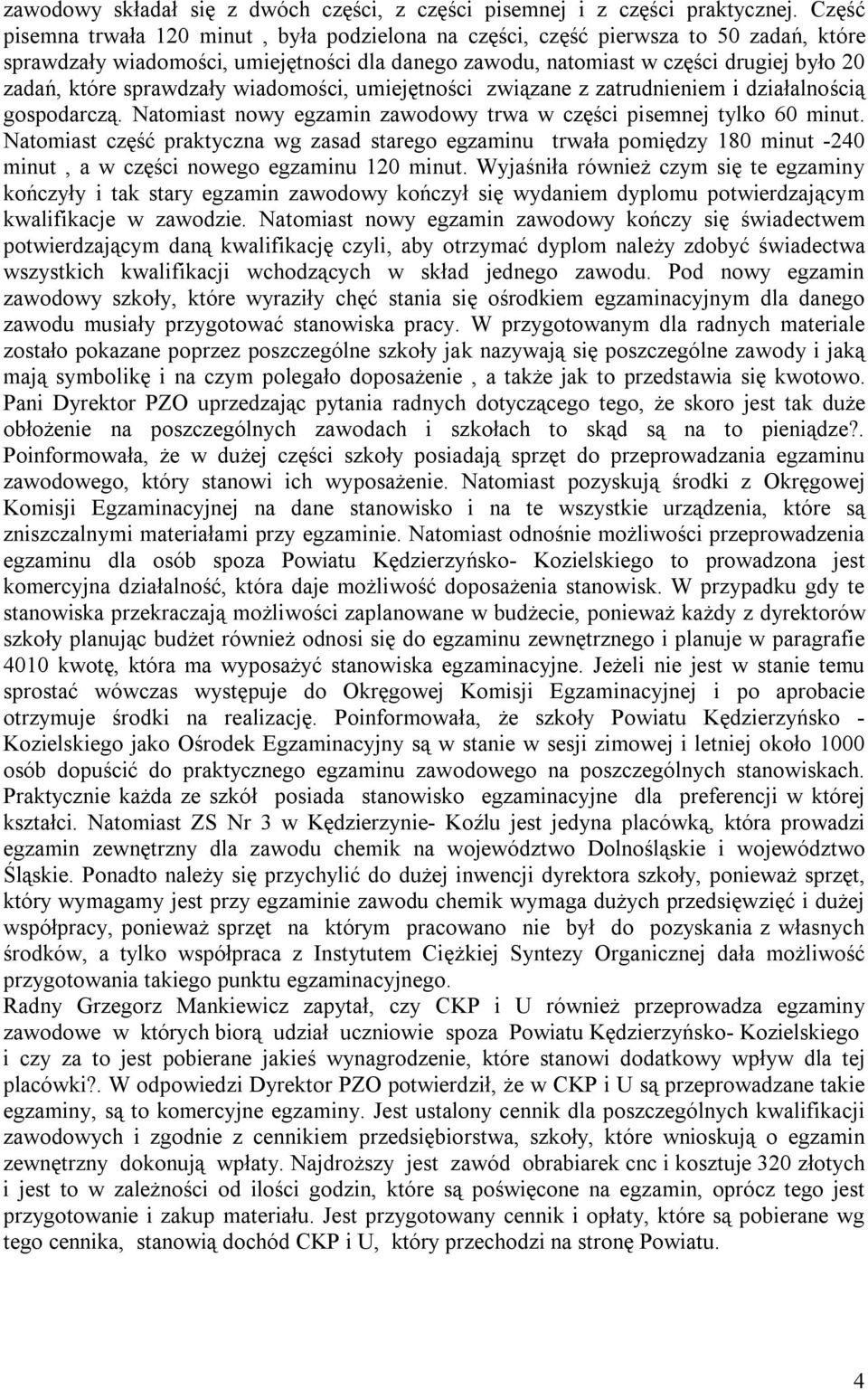 sprawdzały wiadomości, umiejętności związane z zatrudnieniem i działalnością gospodarczą. Natomiast nowy egzamin zawodowy trwa w części pisemnej tylko 60 minut.