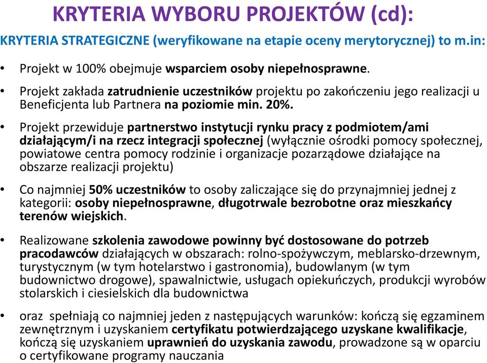 Projekt przewiduje partnerstwo instytucji rynku pracy z podmiotem/ami działającym/i na rzecz integracji społecznej (wyłącznie ośrodki pomocy społecznej, powiatowe centra pomocy rodzinie i organizacje