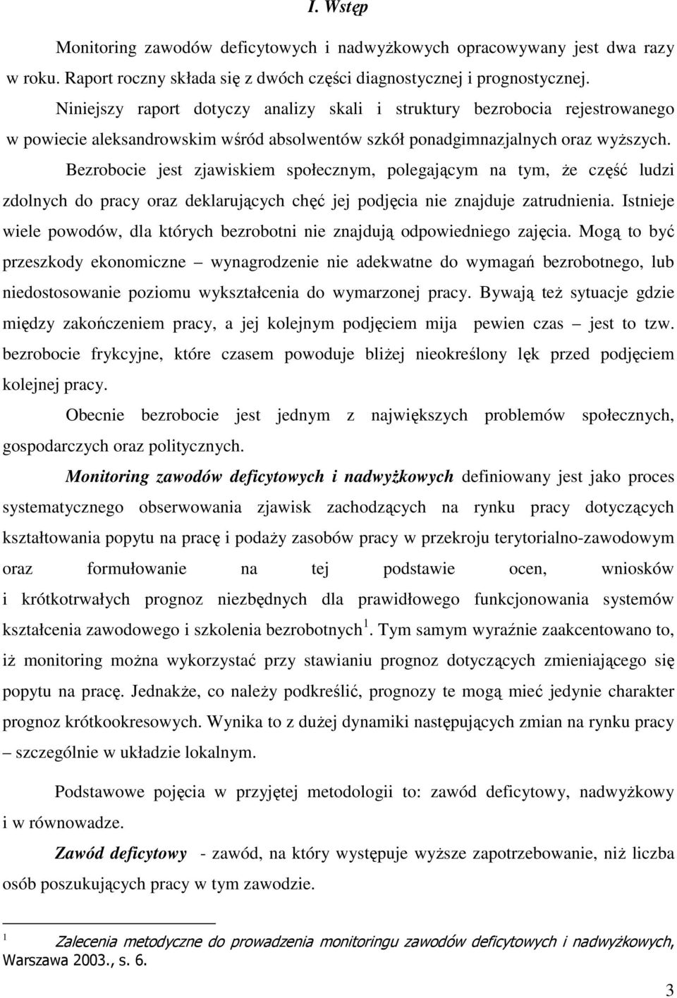 Bezrobocie jest zjawiskiem społecznym, polegającym na tym, że część ludzi zdolnych do pracy oraz deklarujących chęć jej podjęcia nie znajduje zatrudnienia.