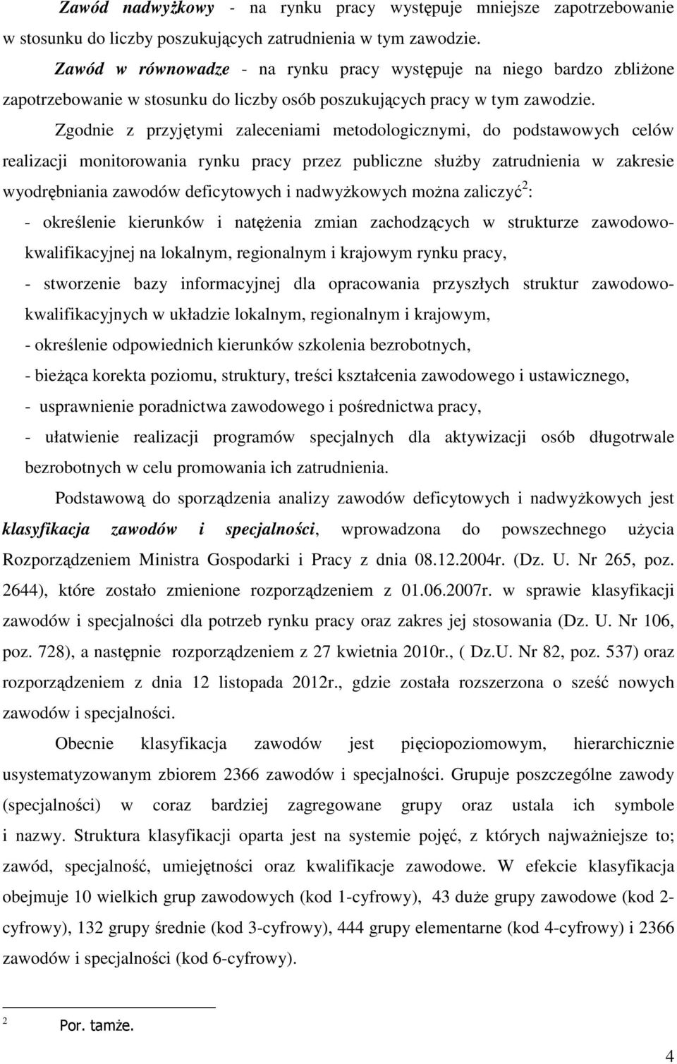 Zgodnie z przyjętymi zaleceniami metodologicznymi, do podstawowych celów realizacji monitorowania rynku pracy przez publiczne służby zatrudnienia w zakresie wyodrębniania zawodów deficytowych i