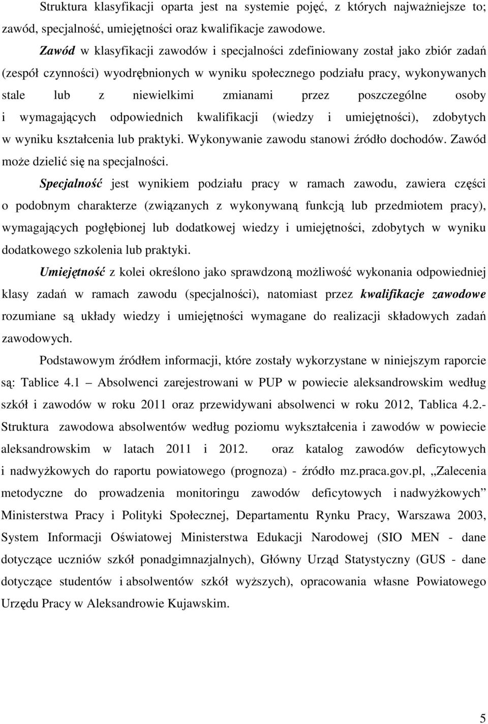 przez poszczególne osoby i wymagających odpowiednich kwalifikacji (wiedzy i umiejętności), zdobytych w wyniku kształcenia lub praktyki. Wykonywanie zawodu stanowi źródło dochodów.