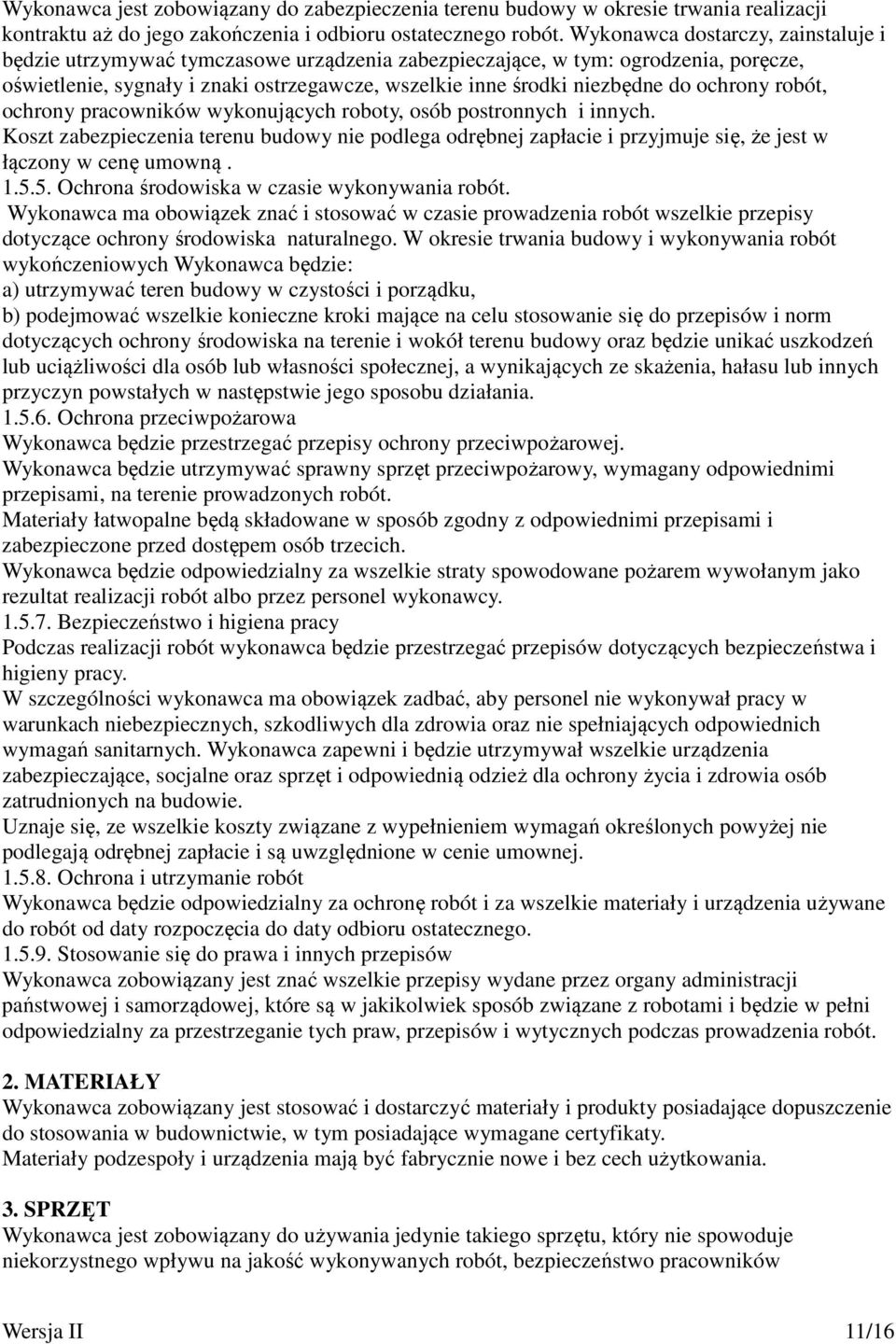 ochrony robót, ochrony pracowników wykonujących roboty, osób postronnych i innych. Koszt zabezpieczenia terenu budowy nie podlega odrębnej zapłacie i przyjmuje się, że jest w łączony w cenę umowną. 1.