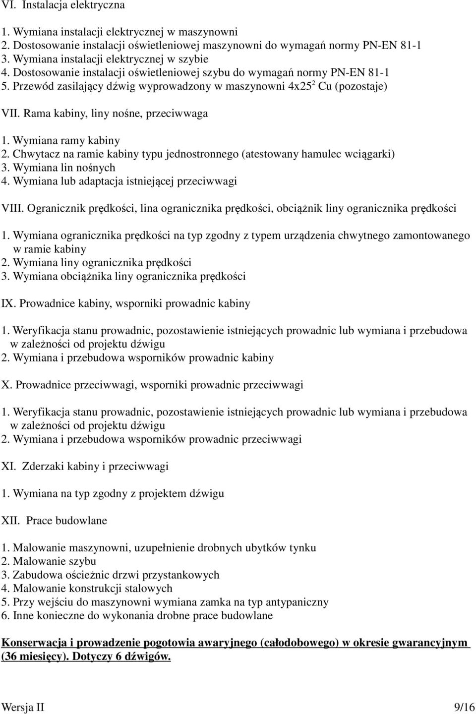 Rama kabiny, liny nośne, przeciwwaga 1. Wymiana ramy kabiny 2. Chwytacz na ramie kabiny typu jednostronnego (atestowany hamulec wciągarki) 3. Wymiana lin nośnych 4.