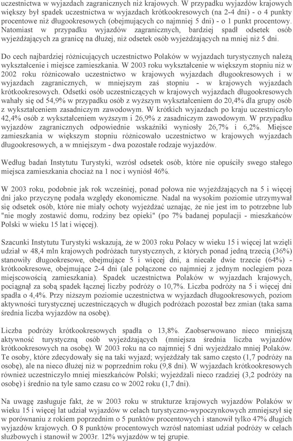 procentowy. Natomiast w przypadku wyjazdów zagranicznych, bardziej spadł odsetek osób wyjeżdżających za granicę na dłużej, niż odsetek osób wyjeżdżających na mniej niż 5 dni.