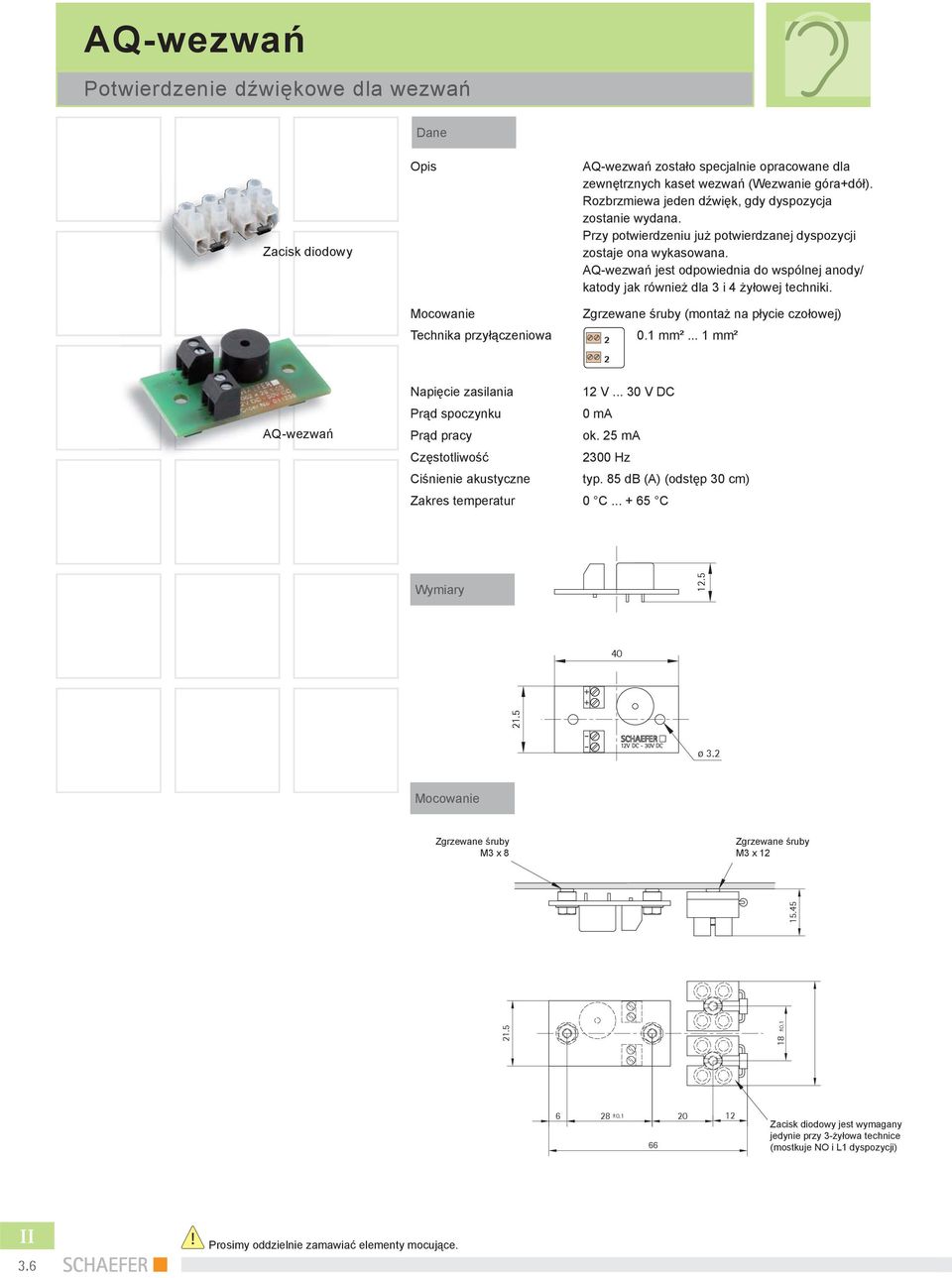 AQ-wezwań jest odpowiednia do wspólnej anody/ katody jak również dla 3 i 4 żyłowej techniki. (montaż na płycie czołowej) 2 2 0.1 mm²... 1 mm² AQ-wezwań Napięcie zasilania 12 V.