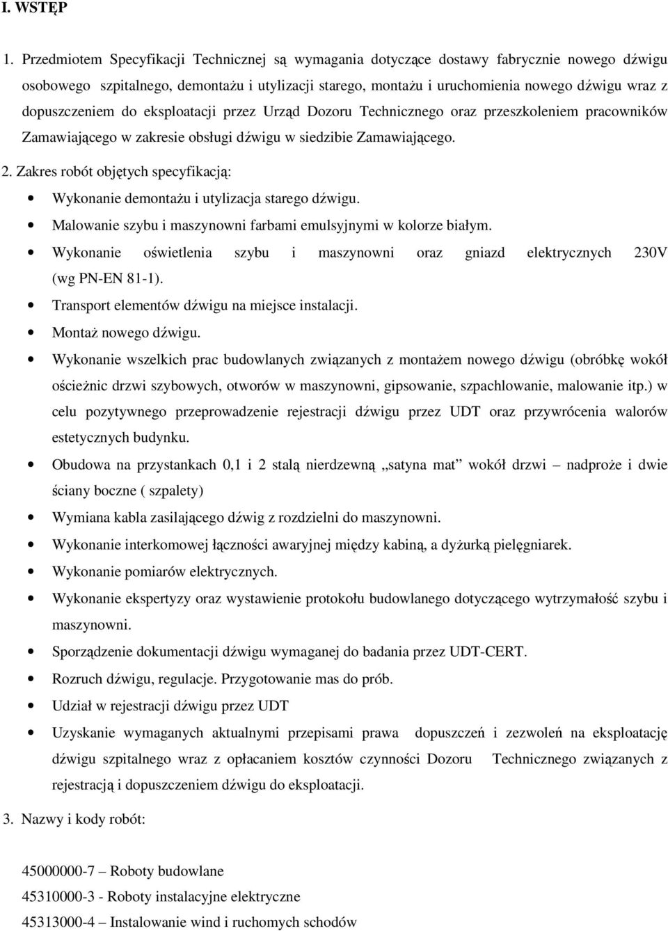 dopuszczeniem do eksploatacji przez Urząd Dozoru Technicznego oraz przeszkoleniem pracowników Zamawiającego w zakresie obsługi dźwigu w siedzibie Zamawiającego. 2.