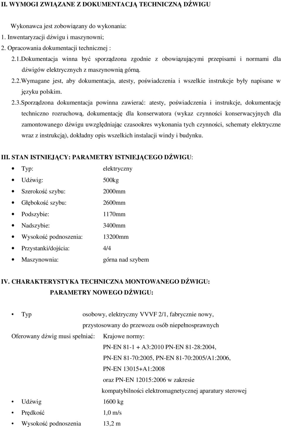 Dokumentacja winna być sporządzona zgodnie z obowiązującymi przepisami i normami dla dźwigów elektrycznych z maszynownią górną. 2.