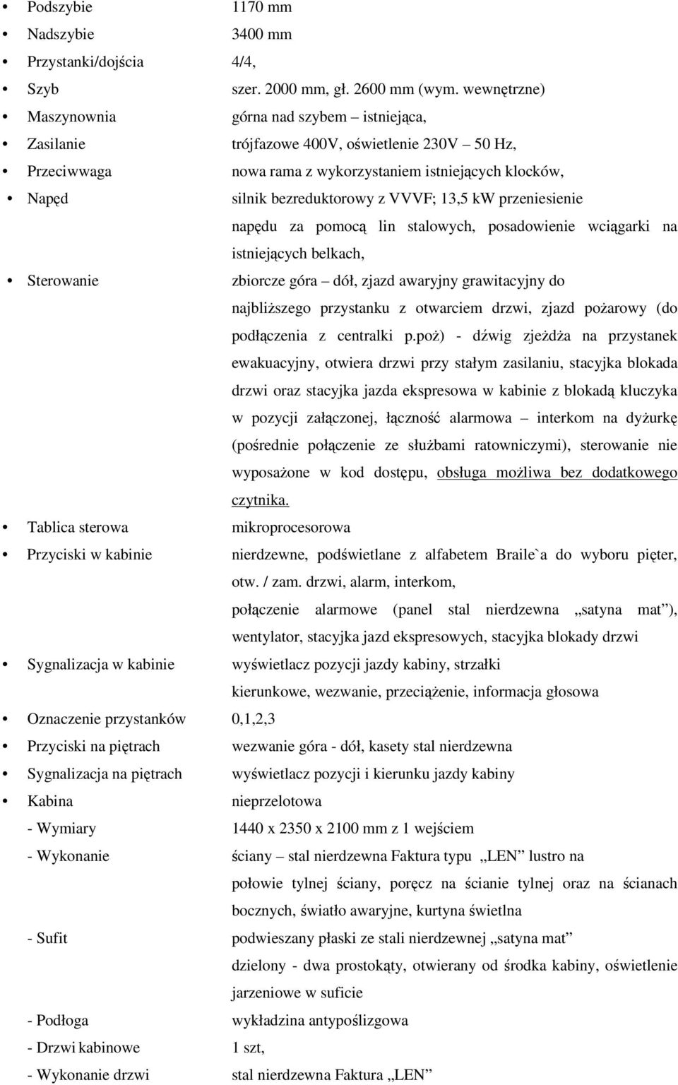 VVVF; 13,5 kw przeniesienie napędu za pomocą lin stalowych, posadowienie wciągarki na istniejących belkach, Sterowanie zbiorcze góra dół, zjazd awaryjny grawitacyjny do najbliższego przystanku z