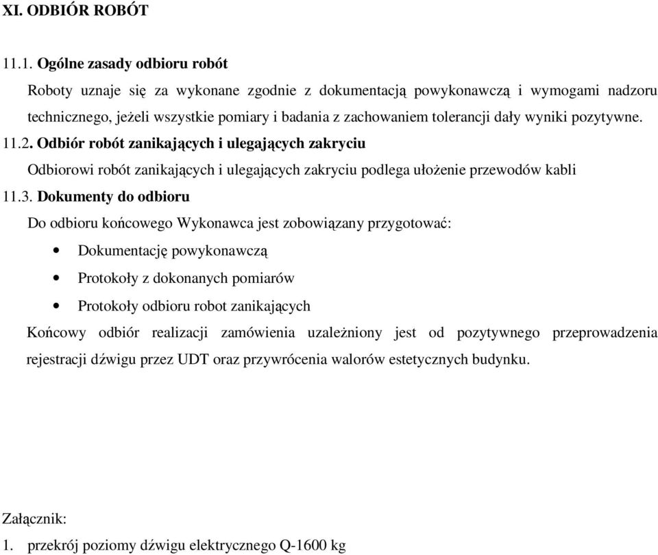 dały wyniki pozytywne. 11.2. Odbiór robót zanikających i ulegających zakryciu Odbiorowi robót zanikających i ulegających zakryciu podlega ułożenie przewodów kabli 11.3.