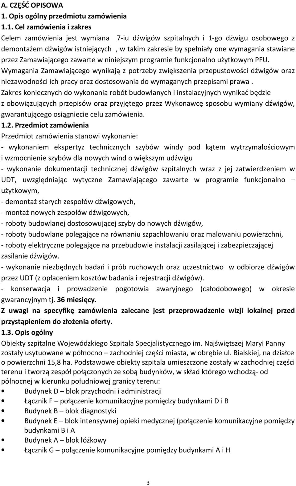 1. Cel zamówienia i zakres Celem zamówienia jest wymiana 7-iu dźwigów szpitalnych i 1-go dźwigu osobowego z demontażem dźwigów istniejących, w takim zakresie by spełniały one wymagania stawiane przez