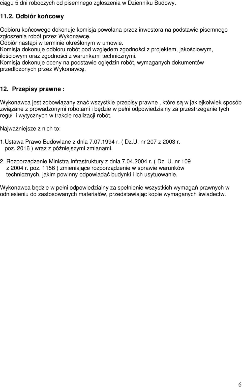 Komisja dokonuje odbioru robót pod względem zgodności z projektem, jakościowym, ilościowym oraz zgodności z warunkami technicznymi.