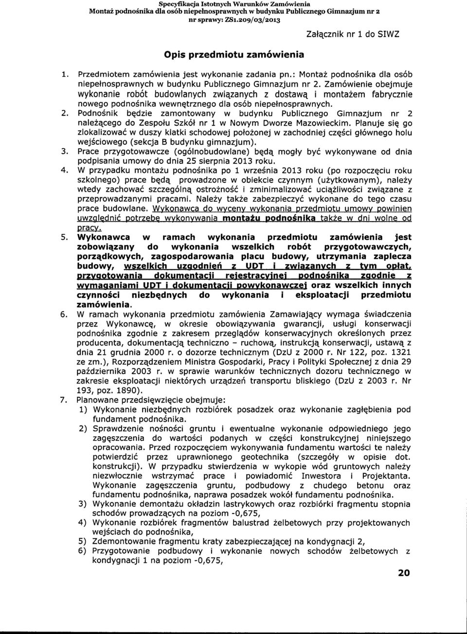 Zam6wienie obejmuje wykonanie rob6t budowlanych zwiazanych z dostawq i monta2em fabrycznie nowego podno6nika wewngtrznego dla os6b niepelnosprawnych.