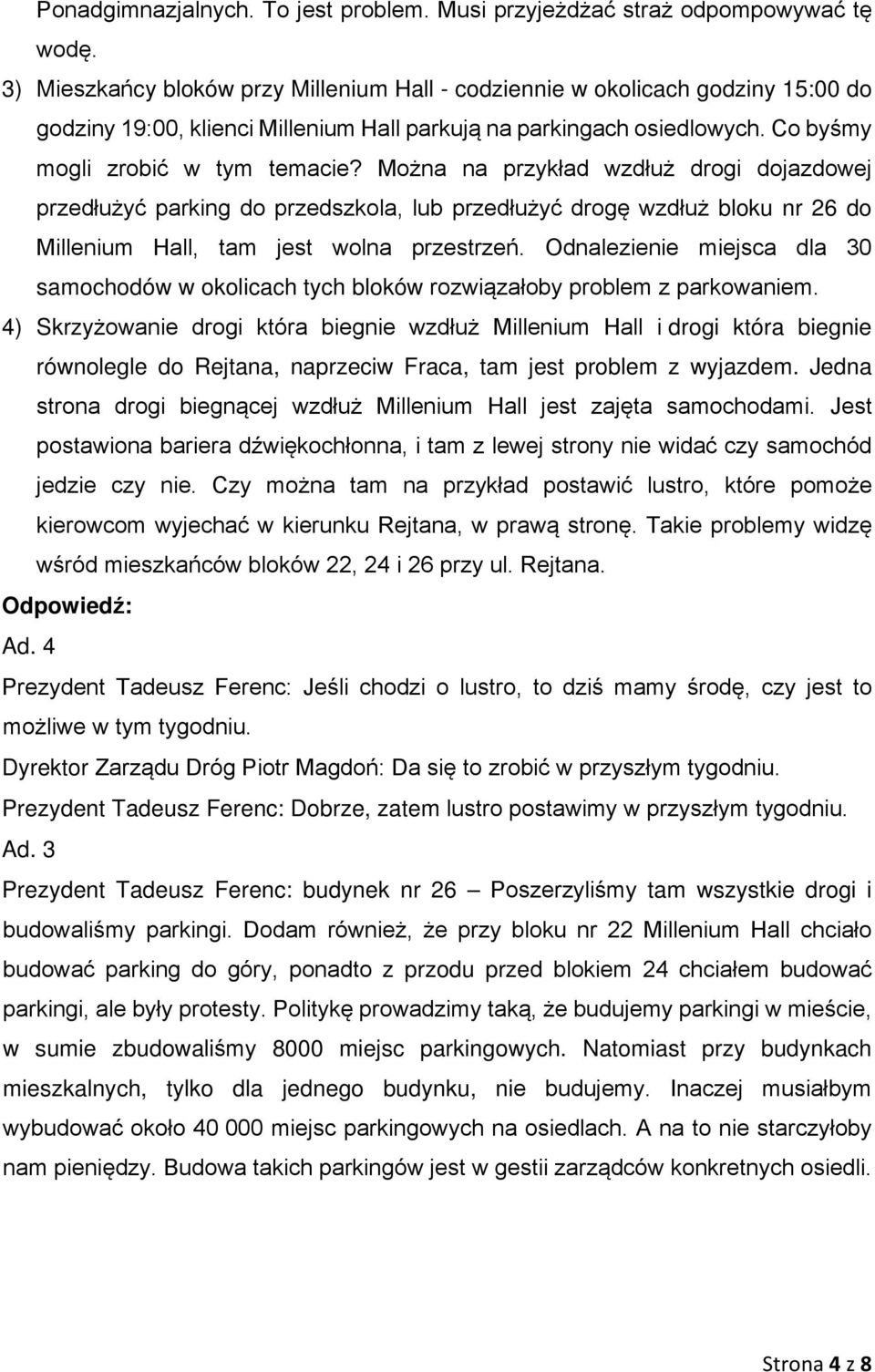 Można na przykład wzdłuż drogi dojazdowej przedłużyć parking do przedszkola, lub przedłużyć drogę wzdłuż bloku nr 26 do Millenium Hall, tam jest wolna przestrzeń.