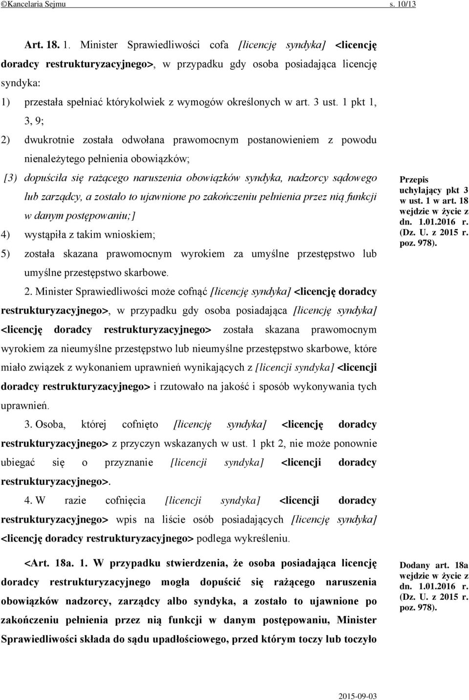 . 1. Minister Sprawiedliwości cofa [licencję syndyka] <licencję doradcy restrukturyzacyjnego>, w przypadku gdy osoba posiadająca licencję syndyka: 1) przestała spełniać którykolwiek z wymogów