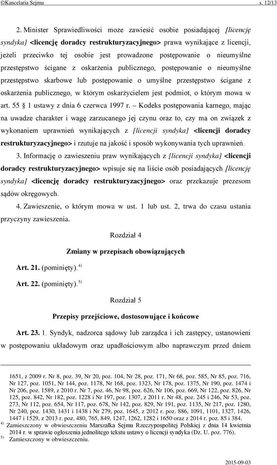 postępowanie o nieumyślne przestępstwo ścigane z oskarżenia publicznego, postępowanie o nieumyślne przestępstwo skarbowe lub postępowanie o umyślne przestępstwo ścigane z oskarżenia publicznego, w