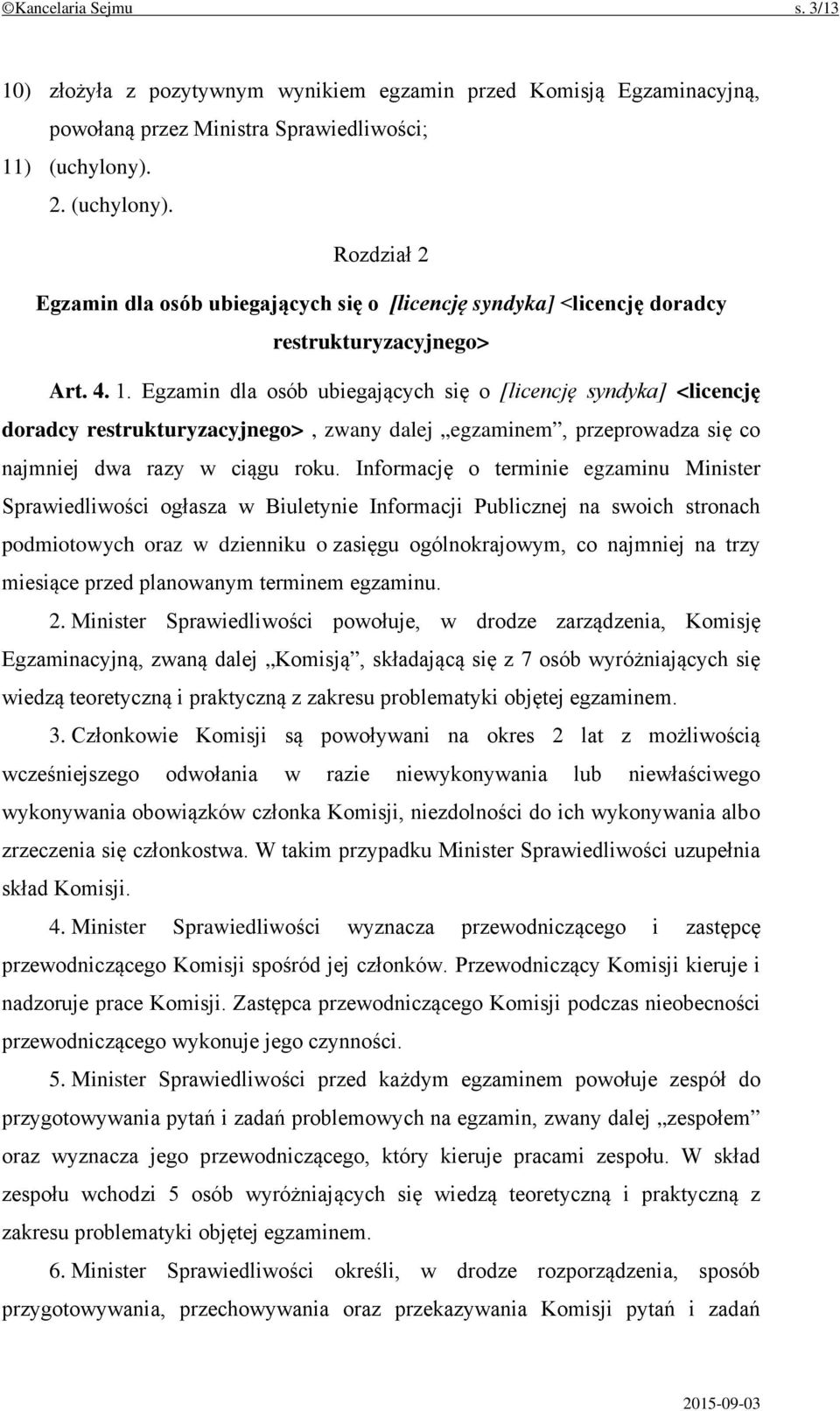 Egzamin dla osób ubiegających się o [licencję syndyka] <licencję doradcy restrukturyzacyjnego>, zwany dalej egzaminem, przeprowadza się co najmniej dwa razy w ciągu roku.