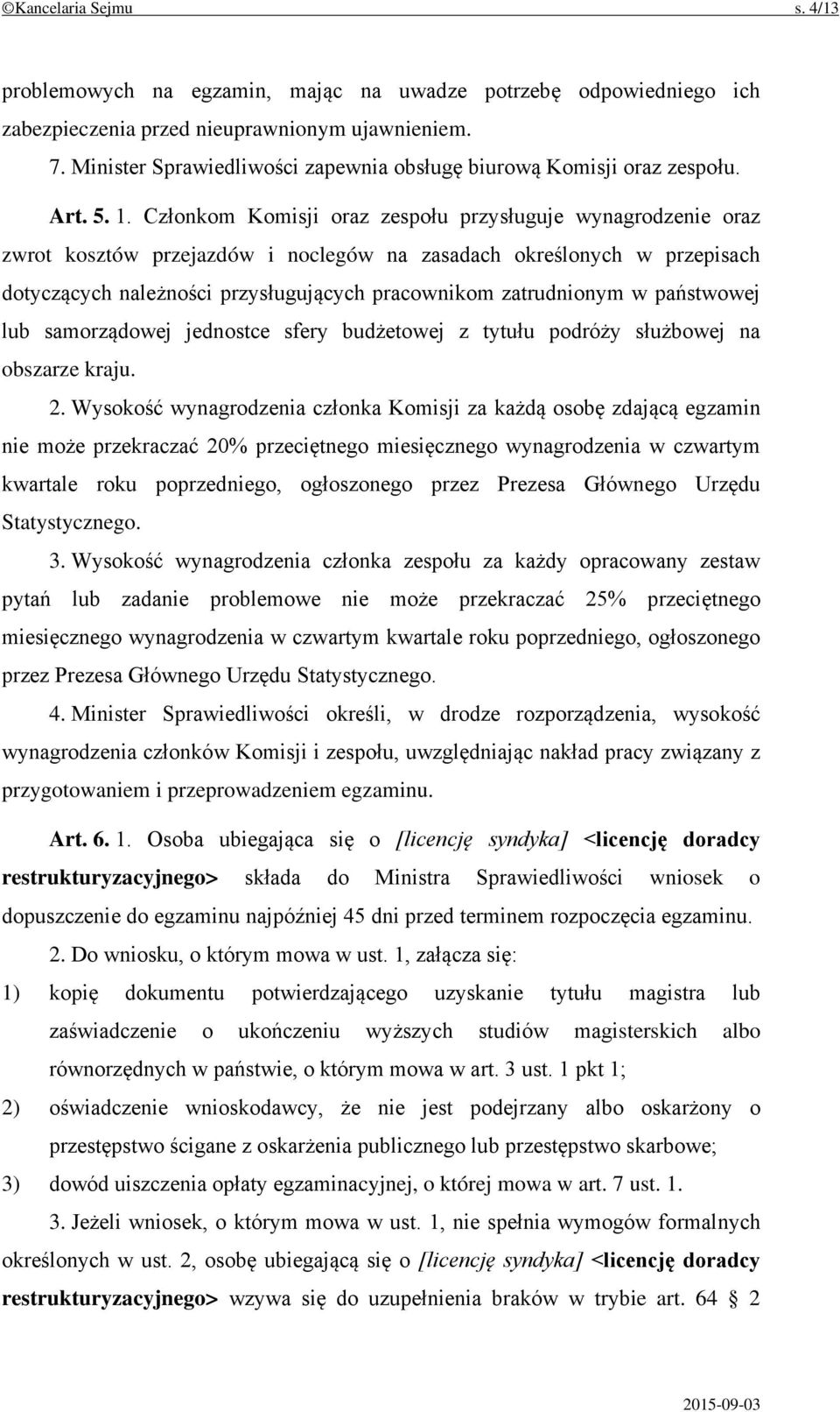 Członkom Komisji oraz zespołu przysługuje wynagrodzenie oraz zwrot kosztów przejazdów i noclegów na zasadach określonych w przepisach dotyczących należności przysługujących pracownikom zatrudnionym w