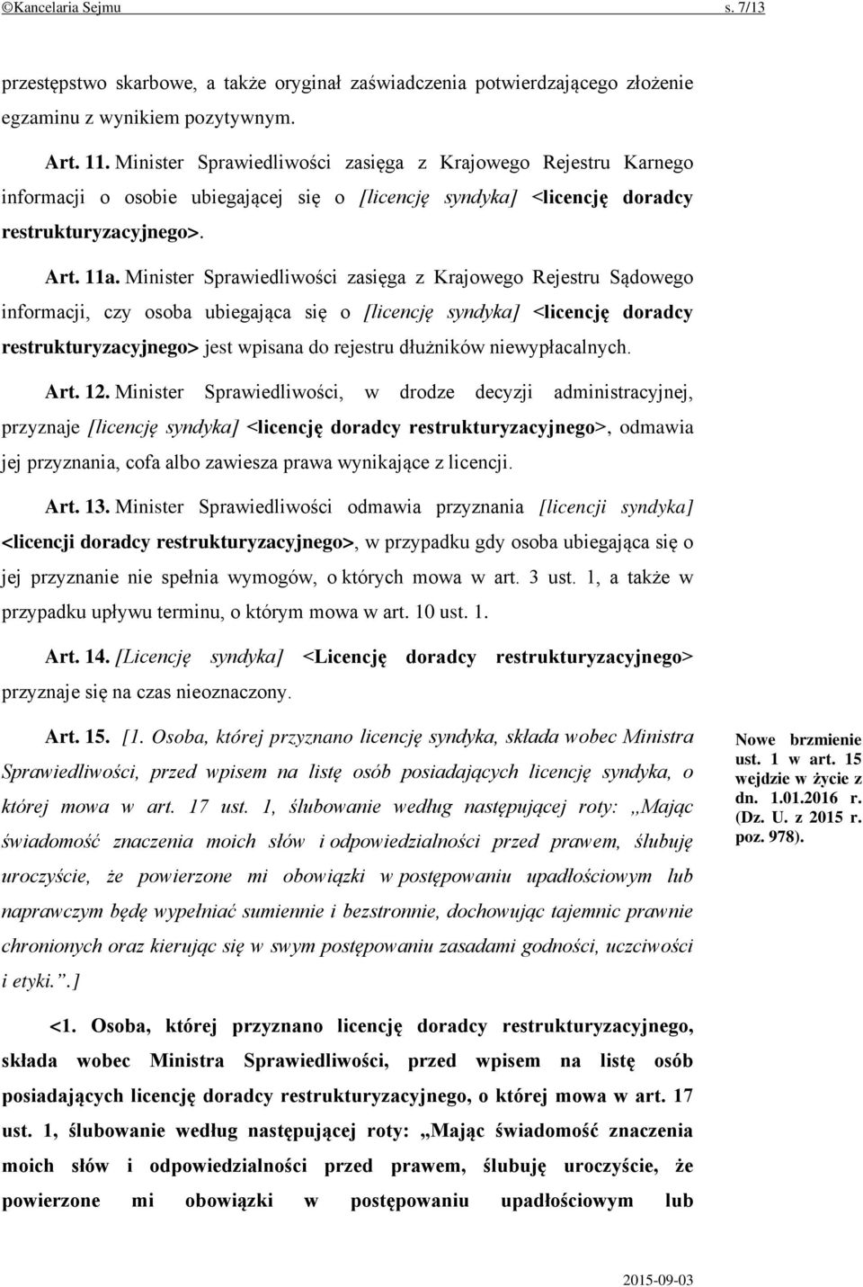 Minister Sprawiedliwości zasięga z Krajowego Rejestru Sądowego informacji, czy osoba ubiegająca się o [licencję syndyka] <licencję doradcy restrukturyzacyjnego> jest wpisana do rejestru dłużników