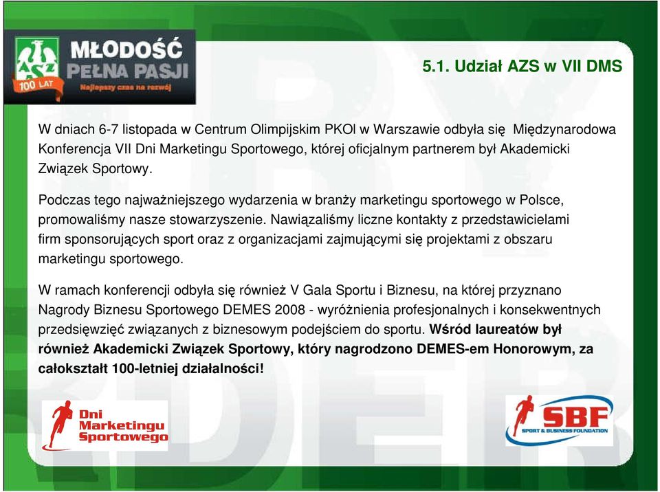 Nawiązaliśmy liczne kontakty z przedstawicielami firm sponsorujących sport oraz z organizacjami zajmującymi się projektami z obszaru marketingu sportowego.