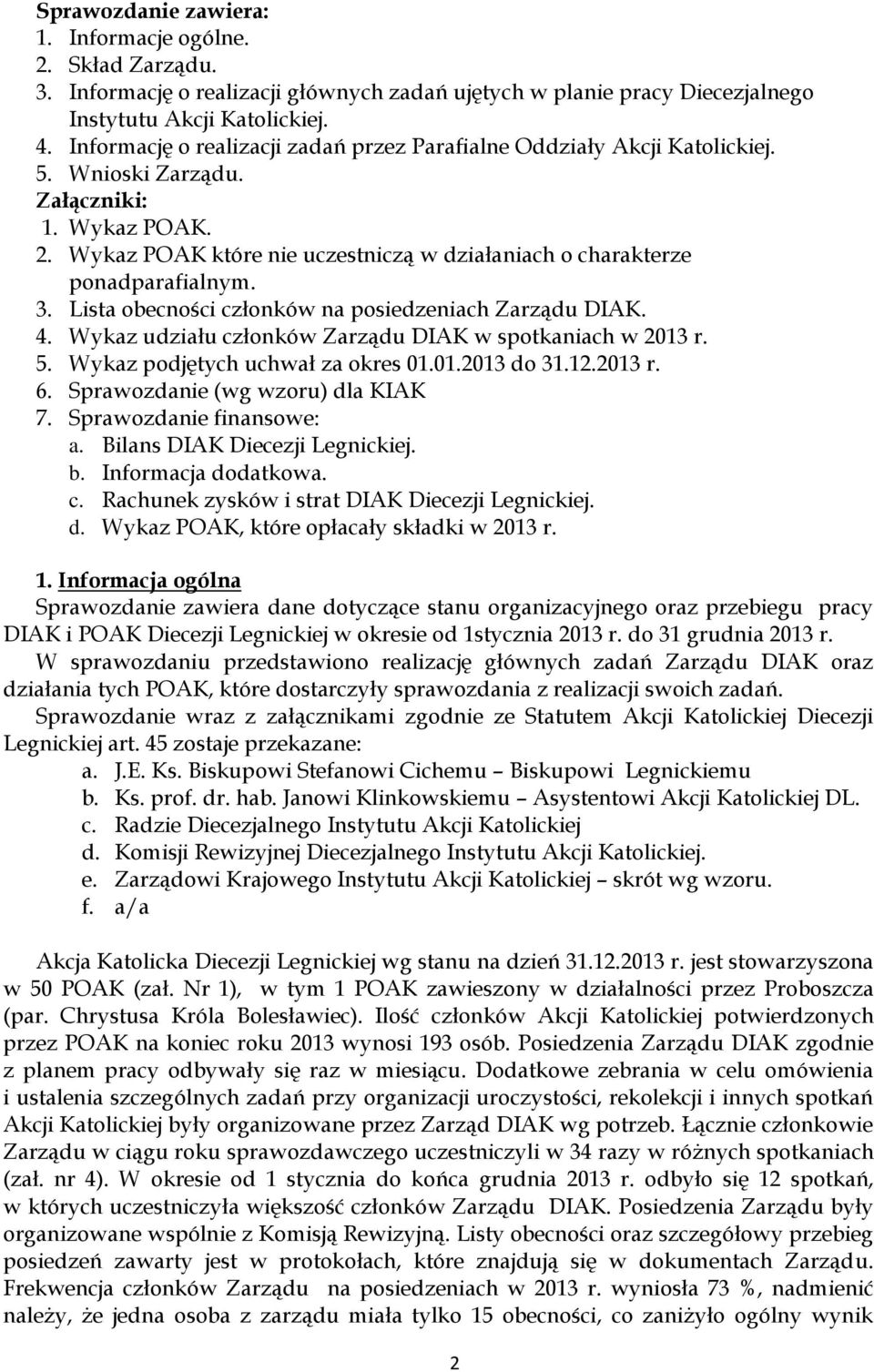 Wykaz POAK które nie uczestniczą w działaniach o charakterze ponadparafialnym. 3. Lista obecności członków na posiedzeniach Zarządu DIAK. 4. Wykaz udziału członków Zarządu DIAK w spotkaniach w 2013 r.