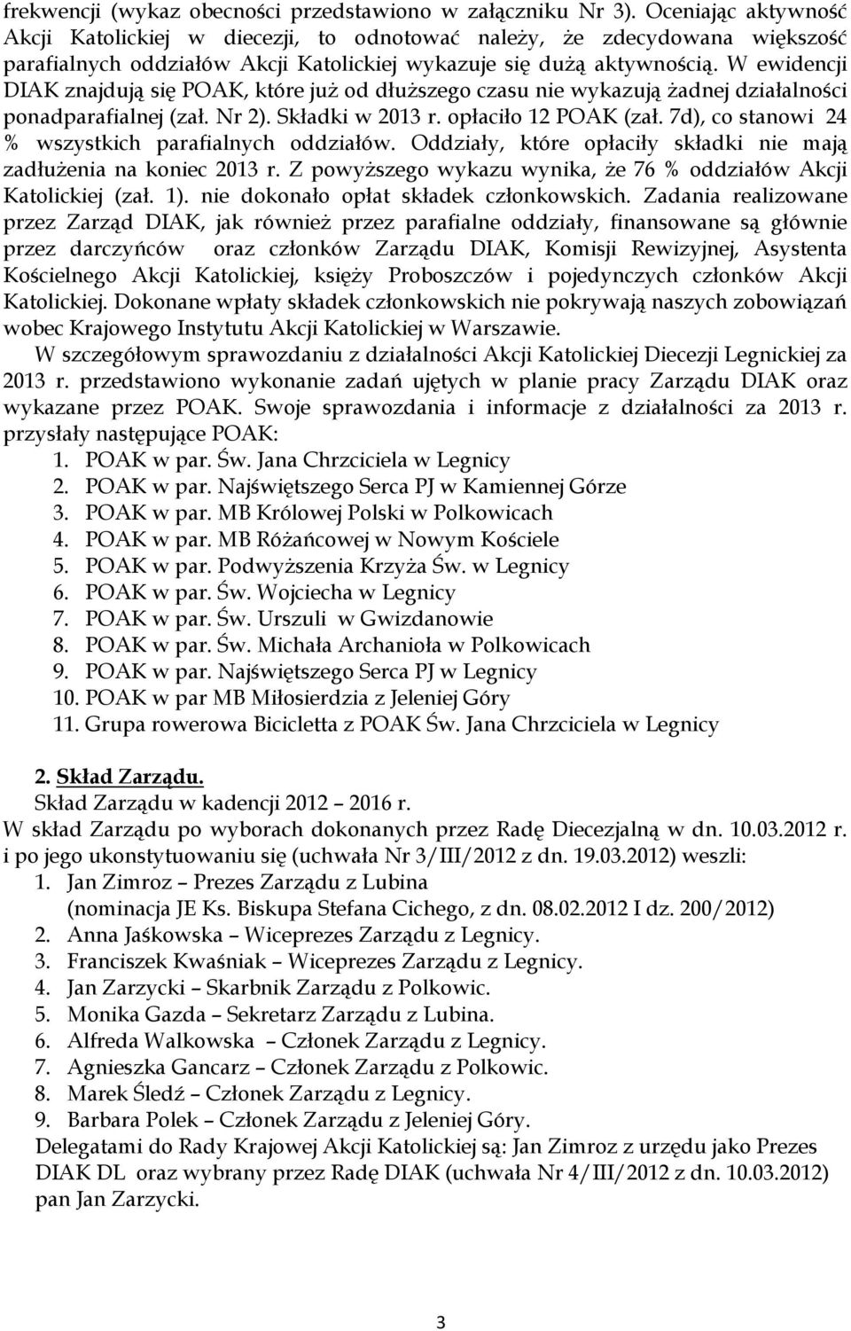 W ewidencji DIAK znajdują się POAK, które już od dłuższego czasu nie wykazują żadnej działalności ponadparafialnej (zał. Nr 2). Składki w 2013 r. opłaciło 12 POAK (zał.